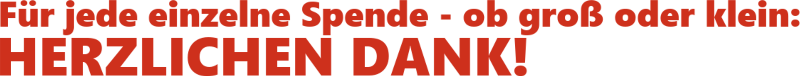 Für jede einzelne Spende - ob groß oder klein: Herzlichen Dank!